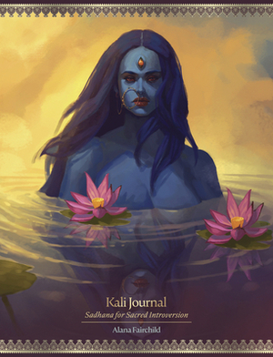 Kali Journal: Sadhana for Sacred Introversion by Alana Fairchild, Jimmy Manton