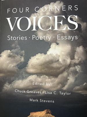 Four Corners Voices: Stories, Poetry, Essays by Mark Stevens, Lisa C Taylor, Chuck Greaves