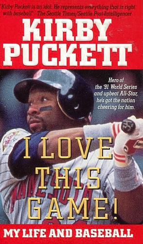 I Love this Game!: My Life and Baseball by Kirby Puckett, K. Puckett