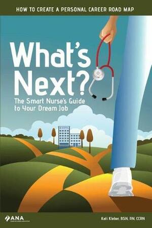 What's Next? The Smart Nurse's Guide to Your Dream Job by Kati Kleber