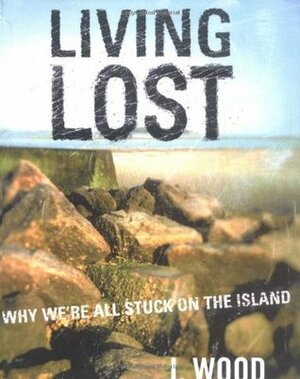 Living Lost: Why We're All Stuck on the Island by Joley Wood