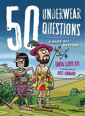 50 Underwear Questions: A Bare-All History by Ross Kinnaird, Tanya Lloyd Kyi