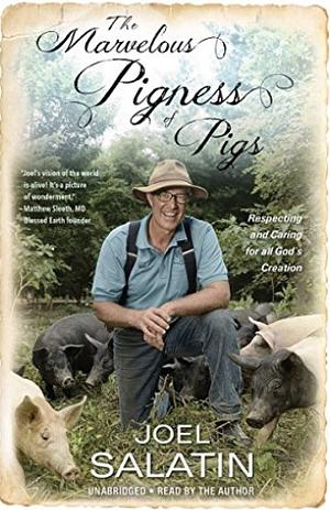 The Marvelous Pigness of Pigs: Respecting and Caring for All God's Creation by Joel Salatin