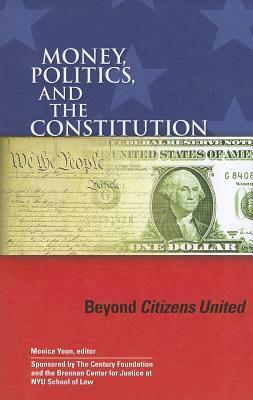 Money, Politics, and the Constitution: Beyond Citizens United by Brennan Center for Justice Staff, Monica Youn, Century Foundation Staff