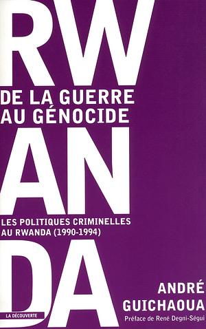 Rwanda, de la guerre au génocide: les politiques criminelles au Rwanda, 1990-1994 by André Guichaoua