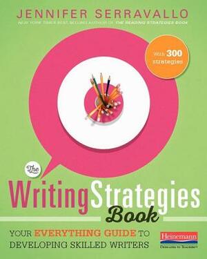 The Writing Strategies Book: Your Everything Guide to Developing Skilled Writers by Jennifer Serravallo