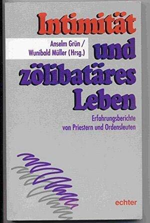 Intimität und zölibatäres Leben: Erfahrungsberichte von Priestern und Ordensleuten by Anselm Grün, Wunibald Müller