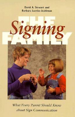 The Signing Family: What Every Parent Should Know about Sign Communication by Barbara Luetke-Stahlman, David Stewart