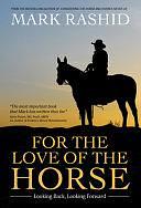 For the Love of the Horse: Looking Back, Looking Forward by Mark Rashid