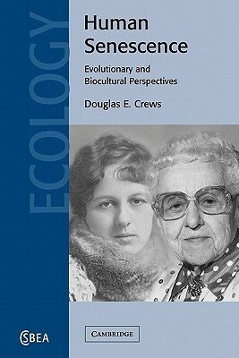 Human Senescence: Evolutionary and Biocultural Perspectives by Douglas E. Crews