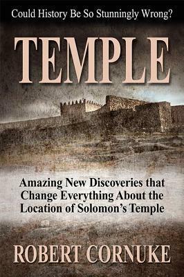 TEMPLE: Amazing New Discoveries That Change Everything About the Location of Solomon's Temple by Robert Cornuke, Robert Cornuke