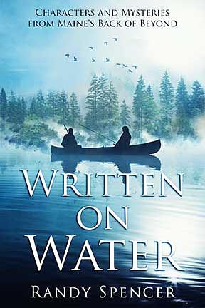 Written on Water: Characters and Mysteries from Maine's Back of Beyond by Randy Spencer