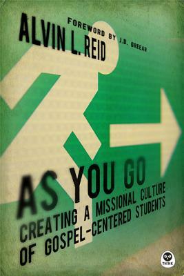 As You Go: Creating a Missional Culture of Gospel-Centered Students by Alvin Reid