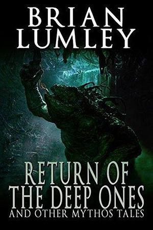 Return of the Deep Ones and Other Mythos Tales by Brian Lumley