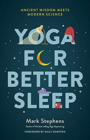 Yoga for Better Sleep: Ancient Wisdom Meets Modern Science--Postures, Breathing Exercises, and Mindfulness Practices for All Ages by Mark Stephens