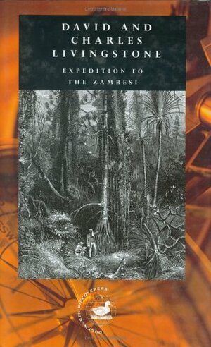 Expedition to the Zambesi: The Zambesi River and Its Tributaries by David Livingstone