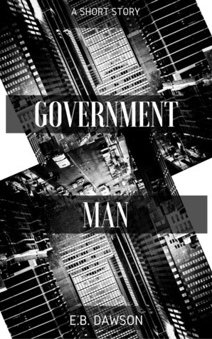 Government Man (The Light Behind Shadows Part 1) by E.B. Dawson