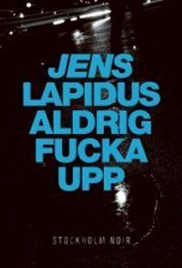 Aldrig fucka upp by Jens Lapidus
