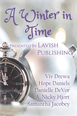 A Winter in Time: Presented by Lavish Publishing by A. Nicky Hjort, Hope Daniels, Danielle Devor