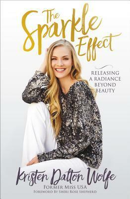 The Sparkle Effect: Release Your Radiance that Wins Beyond Beauty by Kristen Dalton Wolfe, Sheri Rose Shepherd