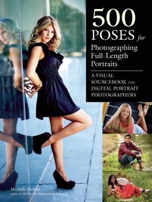 500 Poses for Photographing Full-Length Portraits: A Visual Sourcebook for Digital Portrait Photographers by Michelle Perkins