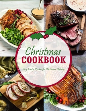 Christmas Cookbook: Easy Party Recipes for Christmas Holiday by Antony Erik