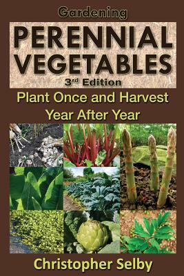 Gardening: Perennial Vegetables - Plant Once and Harvest Year After Year by Christopher Selby