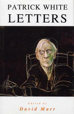 The Letters Of Patrick White by Patrick White, David Marr