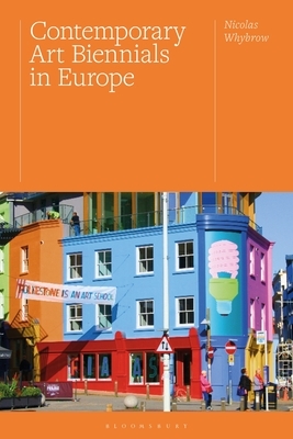 Contemporary Art Biennials in Europe: The Work of Art in the Complex City by Nicolas Whybrow