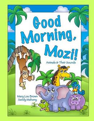 Good Morning, Mozi! Animals & Their Sounds by Sandy Mahony, Mary Lou Brown