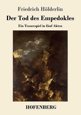 Der Tod des Empedokles. Ein Trauerspiel in fünf Akten by Friedrich Hölderlin
