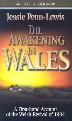 The Awakening in Wales: A First-Hand Account of the Welsh Revival of 1904 by Jessie Penn-Lewis