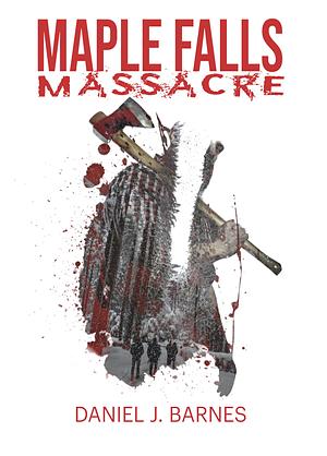 Maple Falls Massacre by Daniel J. Barnes