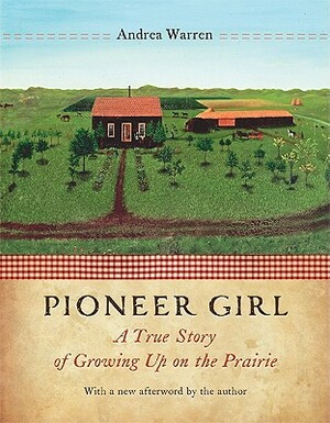 Pioneer Girl: A True Story of Growing Up on the Prairie by Andrea Warren
