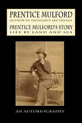 Prentice Mulford's Story: Life by Land and Sea by Prentice Mulford