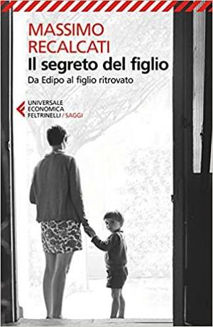 Il segreto del figlio: Da Edipo al figlio ritrovato by Massimo Recalcati