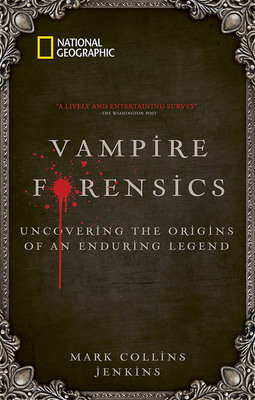 Vampire Forensics: Uncovering the Origins of an Enduring Legend by Mark Collins Jenkins