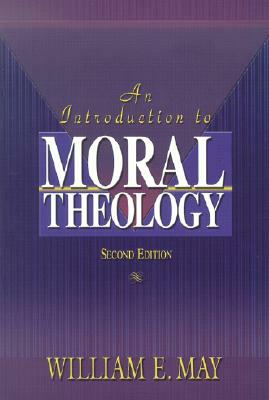 An Introduction to Moral Theology by William E. May