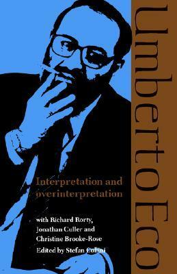 Interpretation and Overinterpretation by Stefan Collini, Jonathan D. Culler, Christine Brooke-Rose, Umberto Eco, Richard M. Rorty