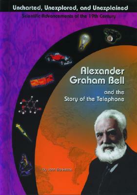 Alexander Graham Bell and the Story of the Telephone by John Bankston