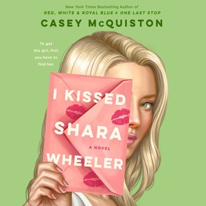 I Kissed Shara Wheeler by Casey McQuiston