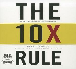 The 10x Rule: The Only Difference Between Success and Failure by Grant Cardone