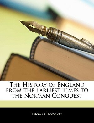 The History of England from the Earliest Times to the Norman Conquest by Thomas Hodgkin