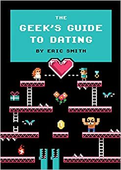 Geek Love: O Manual do Amor Nerd by Eric Smith
