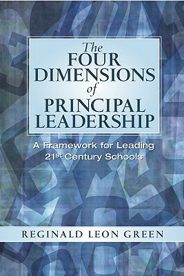 The Four Dimensions of Principal Leadership: A Framework for Leading 21st Century Schools by Reginald Green