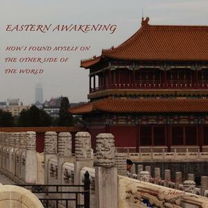 Eastern Awakening: How I Found Myself on the Other Side of the World by Robert Johnson