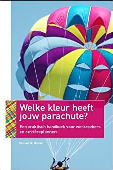 Welke kleur heeft jouw parachute? 2011: een praktisch handboek voor werkzoekers en carrièreplanners by Richard N. Bolles