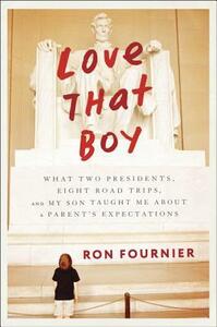 Love That Boy: What Two Presidents, Eight Road Trips, and My Son Taught Me About a Parent's Expectations by Ron Fournier