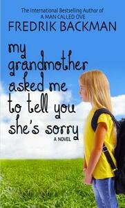 My Grandmother Asked Me to Tell You She's Sorry by Fredrik Backman