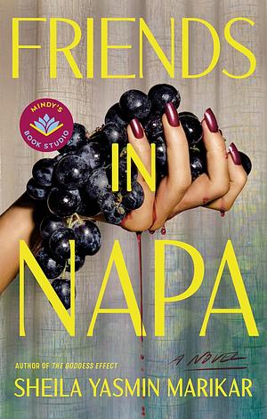 Friends in Napa: A Novel by Sheila Yasmin Marikar